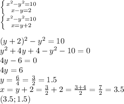 \left \{ {{x^{2} -y^{2}=10 } \atop {x-y=2}} \right. \\\left \{ {{x^{2} -y^{2}=10 } \atop {x=y+2}} \right. \\\\(y+2)^{2}- y^{2}=10\\ y^{2}+4y+4- y^{2}-10=0\\4y-6=0\\4y=6\\y=\frac{6}{4}=\frac{3}{2}=1.5 \\x=y+2=\frac{3}{2}+2=\frac{3+4}{2}=\frac{7}{2}=3.5\\ (3.5;1.5)