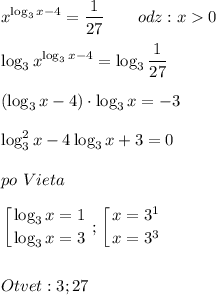 \displaystyle\\x^{\log_3x-4}=\frac{1}{27} ~~~~~~odz:x0\\\\\log_3x^{\log_3x-4}=\log_3\frac{1}{27} \\\\(\log_3x-4)\cdot\log_3x=-3\\\\\log_3^2x-4\log_3x+3=0\\\\po~Vieta\\\\\left \bigg[ {{\log_3x=1} \atop {\log_3x=3}} \right. ;\left \bigg[ {{x=3^1} \atop {x=3^3}} \right. \\\\\\Otvet:3;27