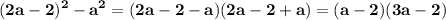 \displaystyle\bf\\(2a-2)^{2} -a^{2} =(2a-2-a)(2a-2+a)=(a-2)(3a-2)