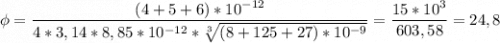 \displaystyle \phi=\frac{(4+5+6)*10^{-12} }{4*3,14*8,85*10^{-12} *\sqrt[3]{(8+125+27)*10^{-9} } } =\frac{15*10^3}{603,58}=24,8