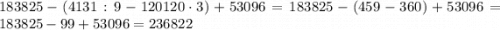 183825-(4131:9-120 120\cdot3) + 53 096=183825-(459-360)+53096=183825-99+53096=236822