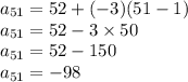 a_{51} = 52 + ( - 3)(51 - 1) \\ a_{51} = 52 - 3 \times 50 \\ a_{51} = 52 - 150 \\ a_{51} = - 98