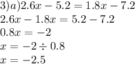 3)a)2.6x - 5.2 = 1.8x - 7.2 \\ 2.6x - 1.8x = 5.2 - 7.2 \\ 0.8x = - 2 \\ x = - 2 \div 0.8 \\ x = - 2.5 \\