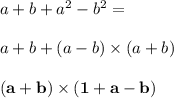 a + b + {a}^{2} - {b}^{2} = \\ \\ a + b + (a - b) \times (a + b) \\ \\ \bf \red{ (a + b) \times (1 + a - b)}