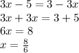 3x - 5 = 3 - 3x \\ 3x + 3x = 3 + 5 \\ 6x = 8 \\ x = \frac{8}{6}