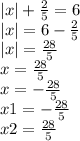 |x|+ \frac{2}{5} =6 \\ |x| = 6 - \frac{2}{5} \\ |x| = \frac{28}{5} \\ x = \frac{28}{5} \\ x = - \frac{28}{5} \\ x1 = - \frac{28}{5} \\ x2 = \frac{28}{5}