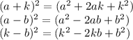 (a+k)^{2} = (a^{2} +2ak+k^{2} ) \\(a-b)^{2} =(a^{2} -2ab+b^{2} ) \\(k-b)^{2} = (k^{2} -2kb+b^{2} )