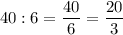 \displaystyle 40:6=\frac{40}{6}=\frac{20}{3}