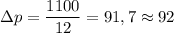 \displaystyle \Delta p=\frac{1100}{12} =91,7 \approx 92