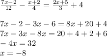 \frac{7x - 2}{12} - \frac{x + 2}{4} = \frac{2x + 5}{3} + 4 \\ \\ 7x - 2 - 3x - 6 = 8x + 20 + 4 \\ 7x - 3x - 8x = 20 + 4 + 2 + 6 \\ - 4x = 32 \\ x = - 8