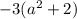 -3(a^2+2)