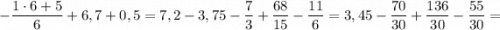 -\dfrac{1 \cdot 6+5}{6}+6,7+0,5=7,2-3,75-\dfrac{7}{3}+\dfrac{68}{15}-\dfrac{11}{6}=3,45-\dfrac{70}{30}+\dfrac{136}{30}-\dfrac{55}{30}=