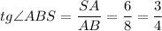 \displaystyle tg\angle{ABS}=\frac{SA}{AB}=\frac{6}{8}=\frac{3}{4}