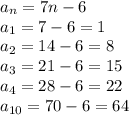 a_{n} = 7n - 6 \\a_{1} = 7 - 6 = 1\\a_{2} = 14 - 6 = 8\\a_{3} = 21 - 6 = 15\\a_{4} = 28 - 6 = 22\\a_{10} = 70 - 6 = 64