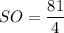 SO = \dfrac{81}{4}