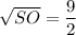 \sqrt{SO} = \dfrac{9}{2}