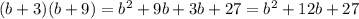 (b + 3)(b + 9) = {b}^{2} + 9b + 3b + 27 = {b}^{2} + 12b + 27