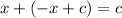 x + ( - x + c) = c