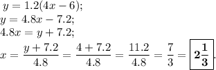 \displaystyle \: y = 1.2(4x - 6); \\ y = 4.8x - 7.2; \\ 4.8x = y + 7.2; \\ x = \frac{y + 7.2}{4.8} = \frac{4 + 7.2}{4.8} = \frac{11.2}{4.8} = \frac{7}{3} = \boxed{ \bf2 \frac{1}{3} }.