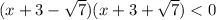 (x + 3 - \sqrt{7} )(x + 3 + \sqrt{7} ) < 0