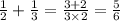  \frac{1}{2} + \frac{1}{3} = \frac{3 + 2}{3 \times 2} = \frac{5}{6} 