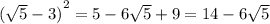  {( \sqrt{5} - 3) }^{2} = 5 - 6 \sqrt{5} + 9 = 14 - 6 \sqrt{5} 