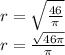 r = \sqrt{ \frac{46}{\pi} } \\ r = \frac{ \sqrt{46\pi} }{\pi} 