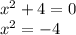  {x}^{2} + 4 = 0 \\ {x}^{2} = - 4