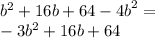  {b}^{2} + 16b + 64 - {4b}^{2} = \\ - 3 {b}^{2} + 16b + 64