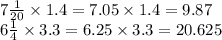 7 \frac{1}{20} \times 1.4 = 7.05 \times 1.4 = 9.87 \\ 6 \frac{1}{4} \times 3.3 = 6.25 \times 3.3 = 20.625