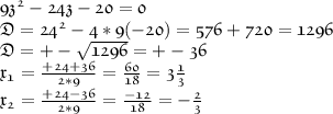 \huge\mathfrak {9z^{2}-24z-20=0}\\\huge\mathfrak{D=24^2-4*9(-20)=576+720=1296}\\ \huge\mathfrak {D=+-\sqrt{1296} =+-36}\\ \huge\mathfrak {x_1=\frac{+24+36}{2*9}=\frac{60}{18} =3\frac{1}{3} }\\ \huge\mathfrak {x_2=\frac{+24-36}{2*9} =\frac{-12}{18} =-\frac{2}{3} }