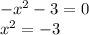  - {x}^{2} - 3 = 0 \\ x {}^{2} = - 3