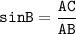  \displaystyle \tt sinB = \frac{AC}{AB} 