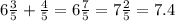 6 \frac{3}{5} + \frac{4}{5} = 6 \frac{7}{5} = 7 \frac{2}{5} = 7.4