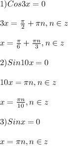 1)Cos3x=0\\\\3x=\frac{\pi }{2}+\pi n,n\in z\\\\x=\frac{\pi }{6}+\frac{\pi n }{3} ,n\in z\\\\2)Sin10x=0\\\\10x=\pi n,n\in z\\\\x=\frac{\pi n }{10},n\in z\\\\3)Sinx=0\\\\x=\pi n,n\in z