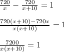 \frac{720}{x}-\frac{720}{x+10}=1\\ \\ \frac{720(x+10)-720x}{x(x+10)}=1\\ \\ \frac{7200}{x(x+10)}=1