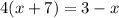 4(x + 7) = 3 - x