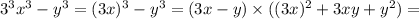  {3}^{3} {x}^{3} - {y}^{3} = (3x) ^{3} - {y}^{3} = (3x - y) \times ((3 {x})^{2} + 3xy + {y}^{2} ) = 