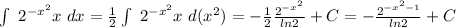 \int\ {2^{-x^{2} } x} \ dx =\frac{1}{2} \int\ {2^{-x^{2} } x} \ d(x^{2})=-\frac{1}{2}\frac{2^{-x^{2} }}{ln2} +C=-\frac{2^{-x^{2}-1 }}{ln2} +C