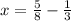 x = \frac{5}{8} - \frac{1}{3} 