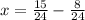 x = \frac{15}{24} - \frac{8}{24} 