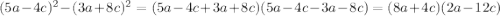 (5a-4c)^{2} -(3a+8c)^{2}=(5a-4c+3a+8c)(5a-4c-3a-8c)=(8a+4c)(2a-12c)