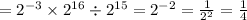  = 2 {}^{ - 3} \times 2 {}^{16} \div 2 {}^{15} = 2 {}^{ - 2} = \frac{1}{2 {}^{2} } = \frac{1}{4} 