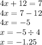 4x + 12 = 7 \\ 4x = 7 - 12 \\ 4x = - 5 \\ x = - 5 \div 4 \\ x = - 1.25