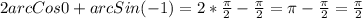 2arcCos0 + arcSin(- 1) = 2*\frac{\pi }{2}-\frac{\pi }{2} =\pi-\frac{\pi }{2}=\frac{\pi }{2}