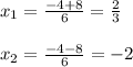 x_{1}=\frac{-4+8}{6}=\frac{2}{3}\\\\x_{2}=\frac{-4-8}{6}=-2