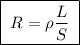 \boxed{\;R = \rho\dfrac{L}{S}\;}