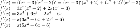 f'(x)=((x^3-3)(x^2+2))'=(x^3-3)'(x^2+2)+(x^2+2)'(x^3-3)\\f'(x)=3x^2(x^2+2)+2x(x^3-3)\\f'(x)=3x^4+6x^2+2x^4-6x\\f'(x)=x(3x^3+6x+2x^3-6)\\f'(x)=x(5x^3+6x-6)