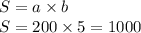 S = a \times b \\ S = 200 \times 5 = 1000