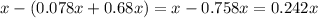 x - (0.078 x + 0.68x) = x - 0.758x = 0.242x